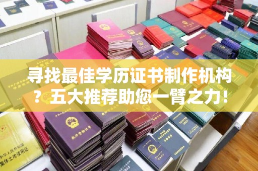 港南寻找最佳学历证书制作机构？五大推荐助您一臂之力！